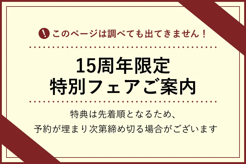 15周年限定特別フェアご案内 特典は先着順となるため、予約が埋まり次第締め切る場合がございます